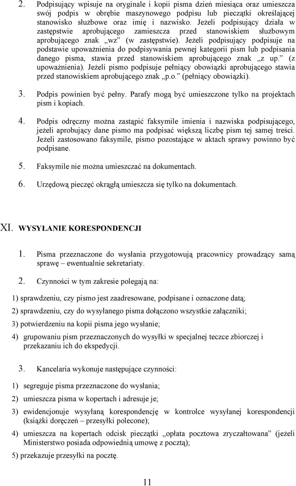 Jeżeli podpisujący podpisuje na podstawie upoważnienia do podpisywania pewnej kategorii pism lub podpisania danego pisma, stawia przed stanowiskiem aprobującego znak z up. (z upoważnienia).