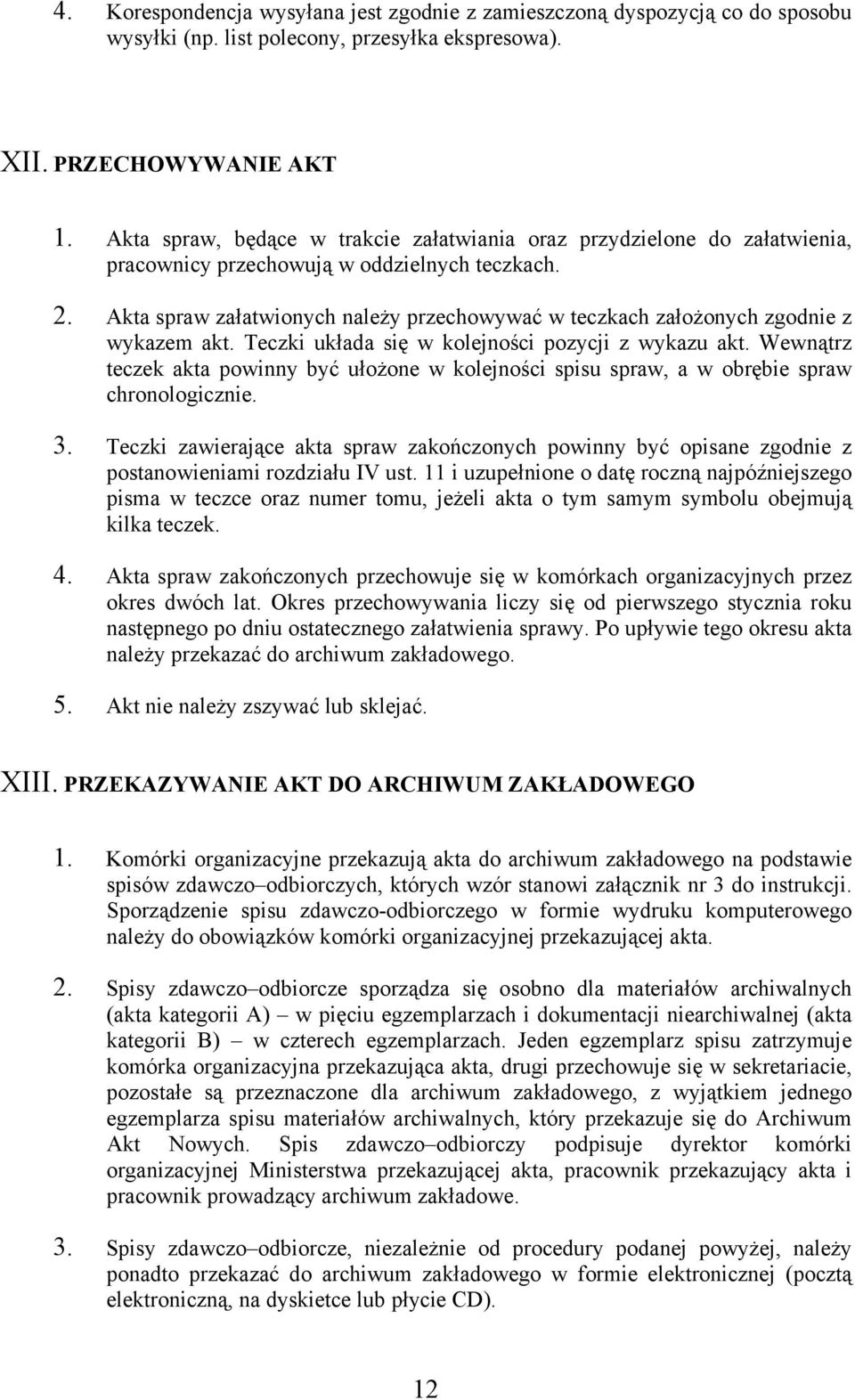 Akta spraw załatwionych należy przechowywać w teczkach założonych zgodnie z wykazem akt. Teczki układa się w kolejności pozycji z wykazu akt.