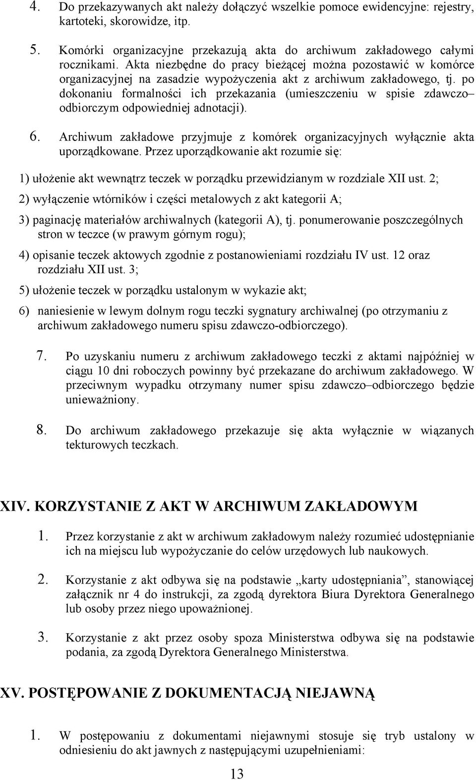 po dokonaniu formalności ich przekazania (umieszczeniu w spisie zdawczo odbiorczym odpowiedniej adnotacji). 6. Archiwum zakładowe przyjmuje z komórek organizacyjnych wyłącznie akta uporządkowane.