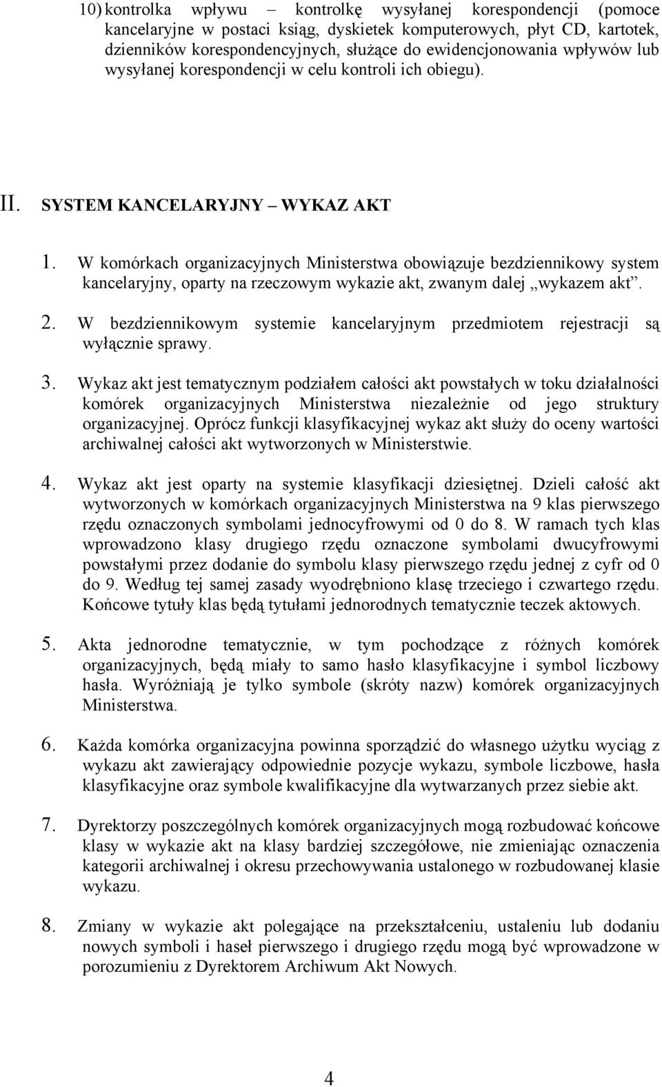 W komórkach organizacyjnych Ministerstwa obowiązuje bezdziennikowy system kancelaryjny, oparty na rzeczowym wykazie akt, zwanym dalej wykazem akt. 2.