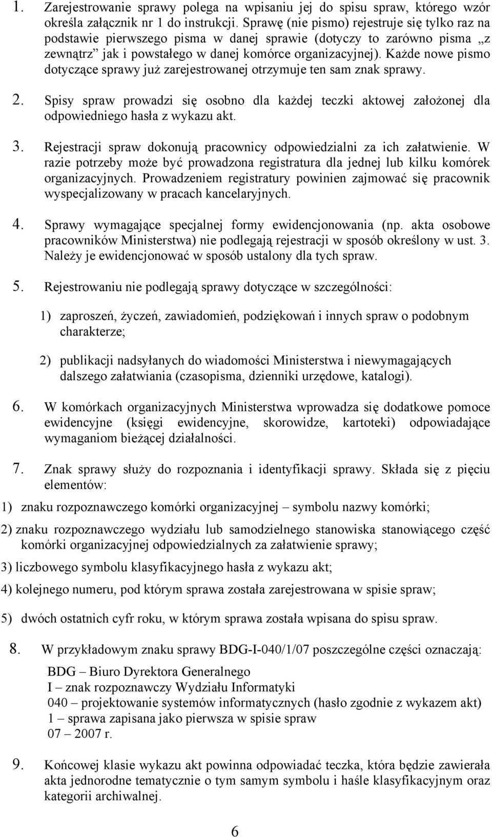 Każde nowe pismo dotyczące sprawy już zarejestrowanej otrzymuje ten sam znak sprawy. 2. Spisy spraw prowadzi się osobno dla każdej teczki aktowej założonej dla odpowiedniego hasła z wykazu akt. 3.