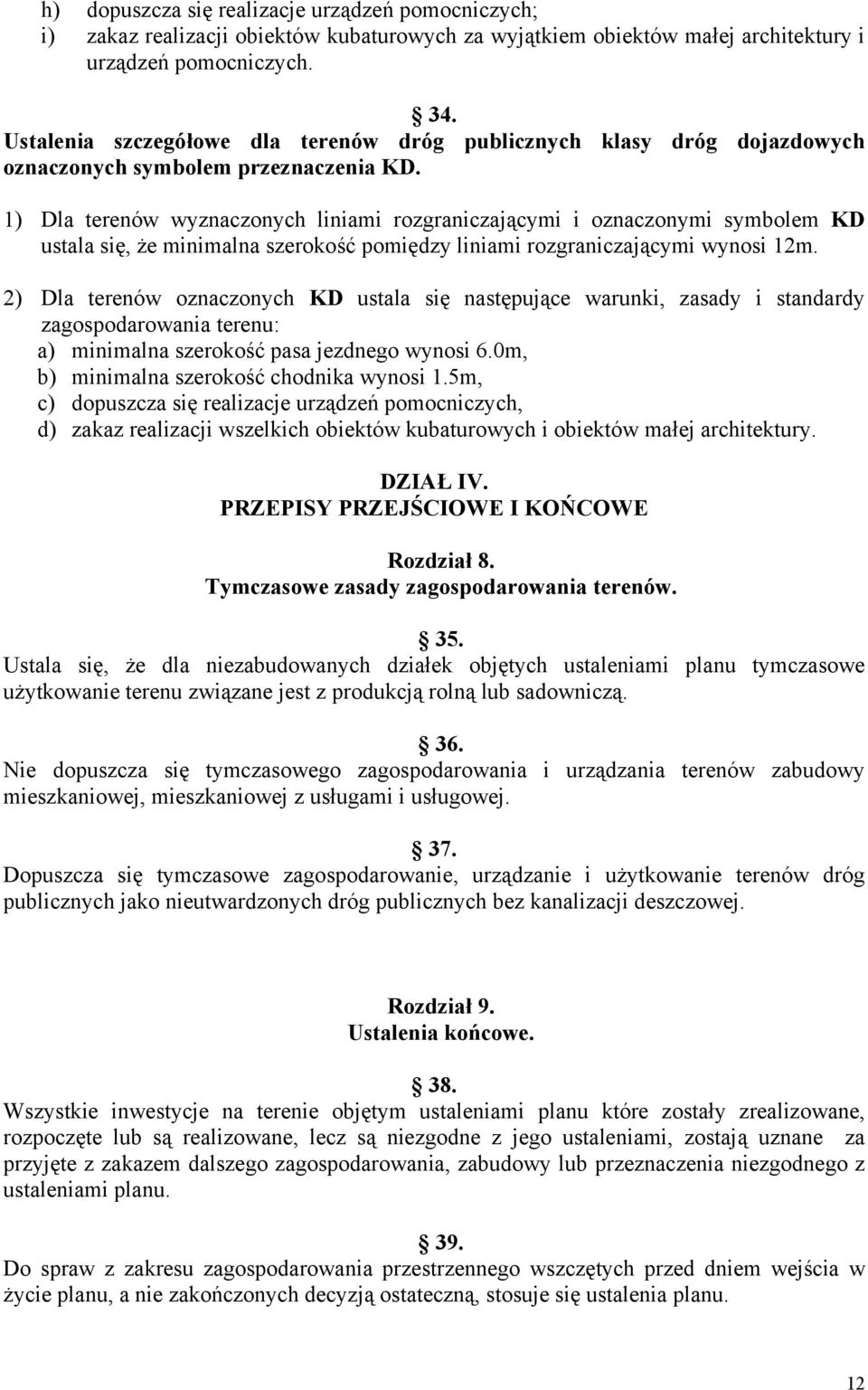 1) Dla terenów wyznaczonych liniami rozgraniczającymi i oznaczonymi symbolem KD ustala się, że minimalna szerokość pomiędzy liniami rozgraniczającymi wynosi 12m.