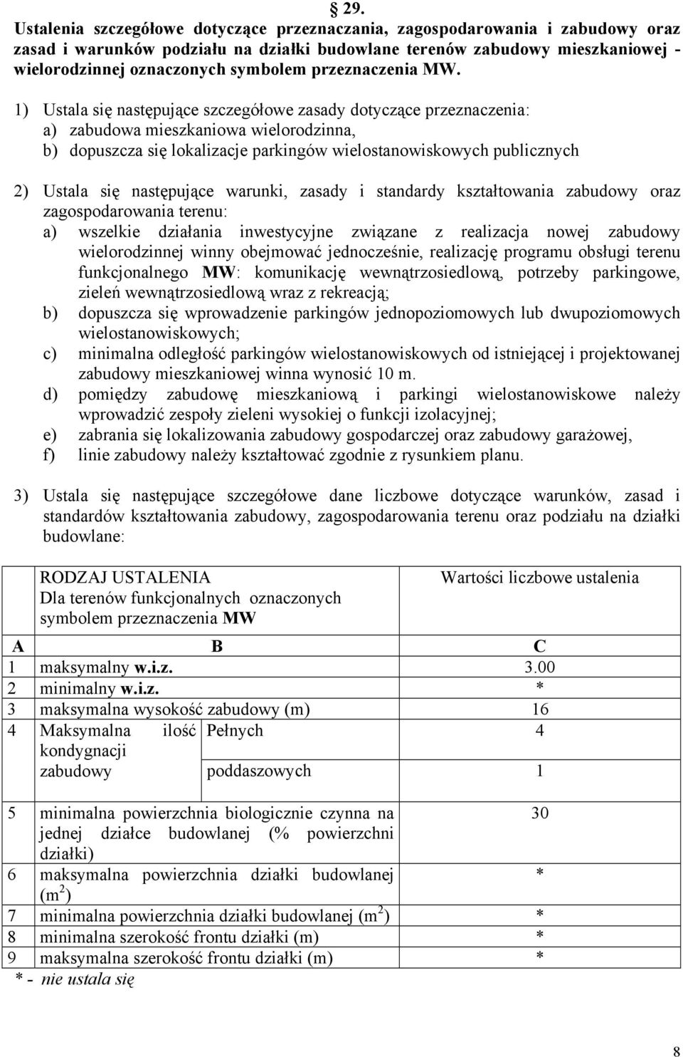 1) Ustala się następujące szczegółowe zasady dotyczące przeznaczenia: a) zabudowa mieszkaniowa wielorodzinna, b) dopuszcza się lokalizacje parkingów wielostanowiskowych publicznych 2) Ustala się