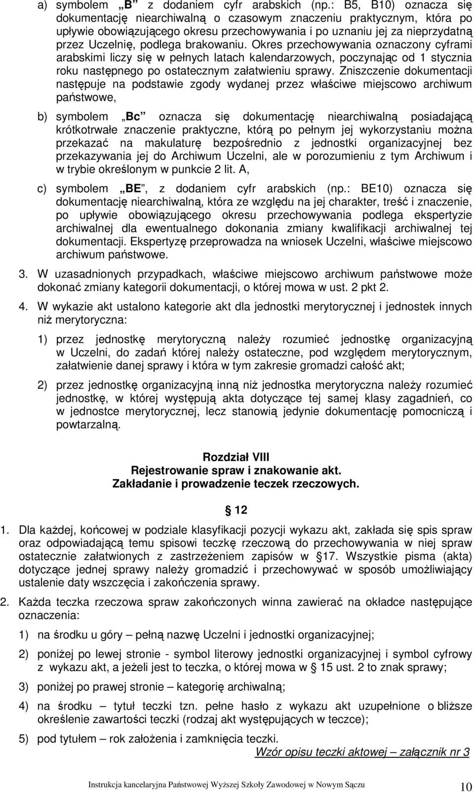 brakowaniu. Okres przechowywania oznaczony cyframi arabskimi liczy się w pełnych latach kalendarzowych, poczynając od 1 stycznia roku następnego po ostatecznym załatwieniu sprawy.