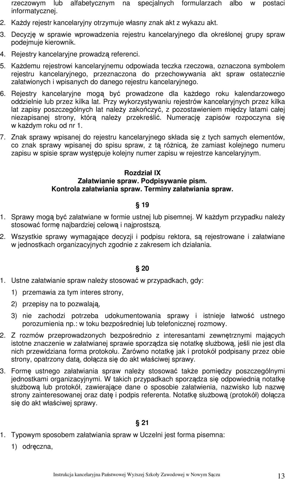 Każdemu rejestrowi kancelaryjnemu odpowiada teczka rzeczowa, oznaczona symbolem rejestru kancelaryjnego, przeznaczona do przechowywania akt spraw ostatecznie załatwionych i wpisanych do danego