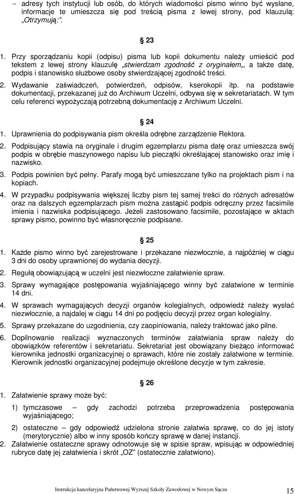 stwierdzającej zgodność treści. 2. Wydawanie zaświadczeń, potwierdzeń, odpisów, kserokopii itp. na podstawie dokumentacji, przekazanej już do Archiwum Uczelni, odbywa się w sekretariatach.