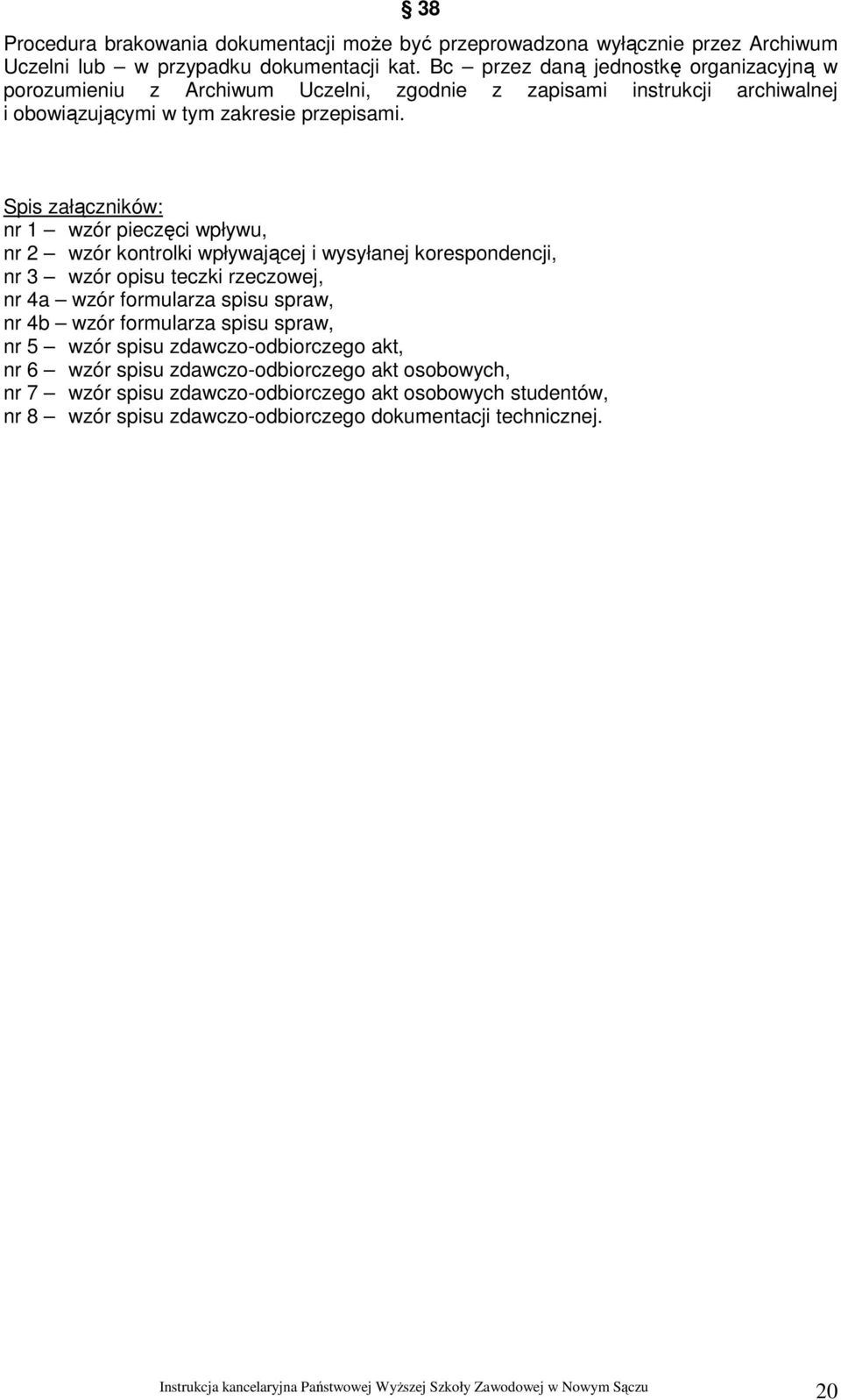 Spis załączników: nr 1 wzór pieczęci wpływu, nr 2 wzór kontrolki wpływającej i wysyłanej korespondencji, nr 3 wzór opisu teczki rzeczowej, nr 4a wzór formularza spisu spraw, nr