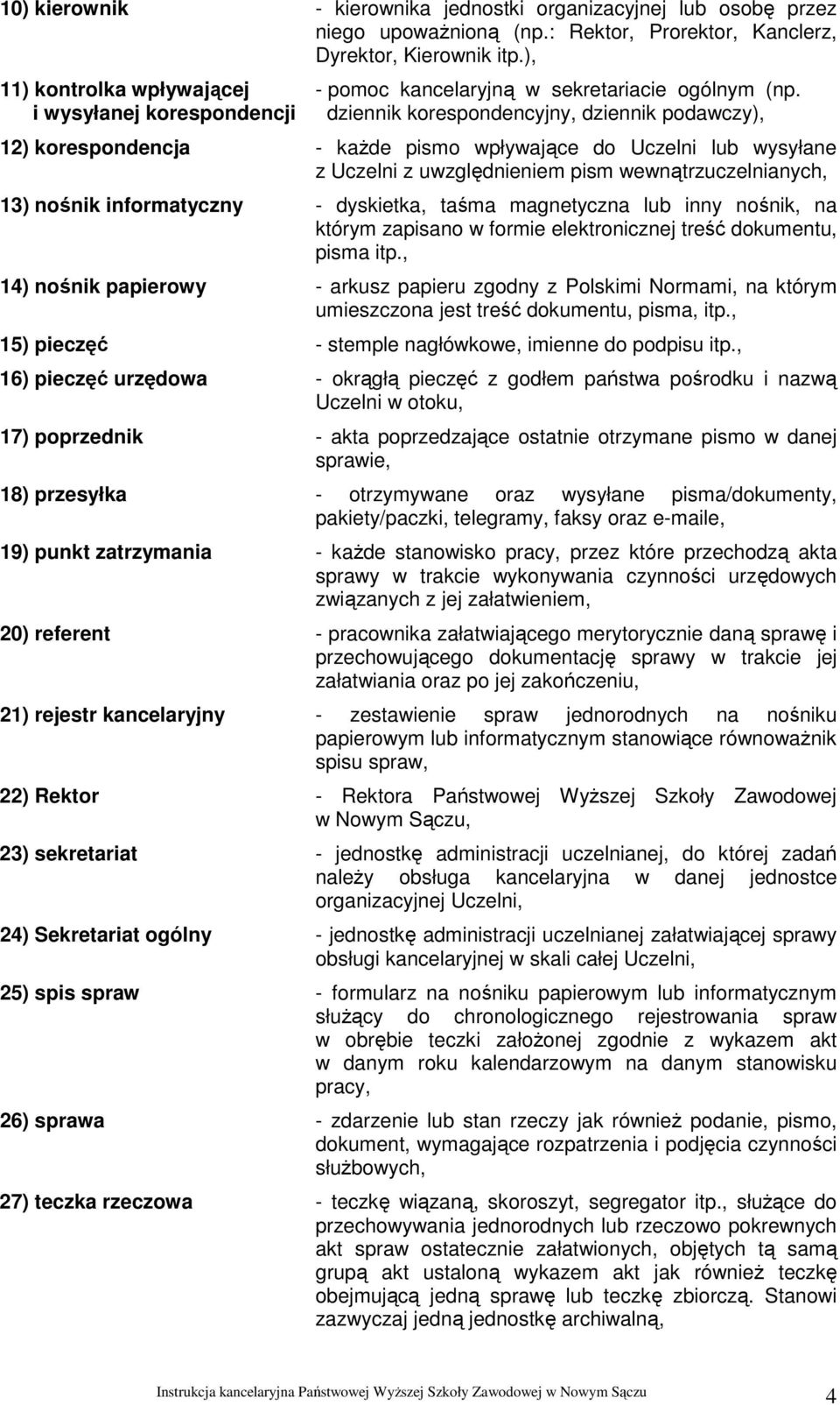 i wysyłanej korespondencji dziennik korespondencyjny, dziennik podawczy), 12) korespondencja - każde pismo wpływające do Uczelni lub wysyłane z Uczelni z uwzględnieniem pism wewnątrzuczelnianych, 13)