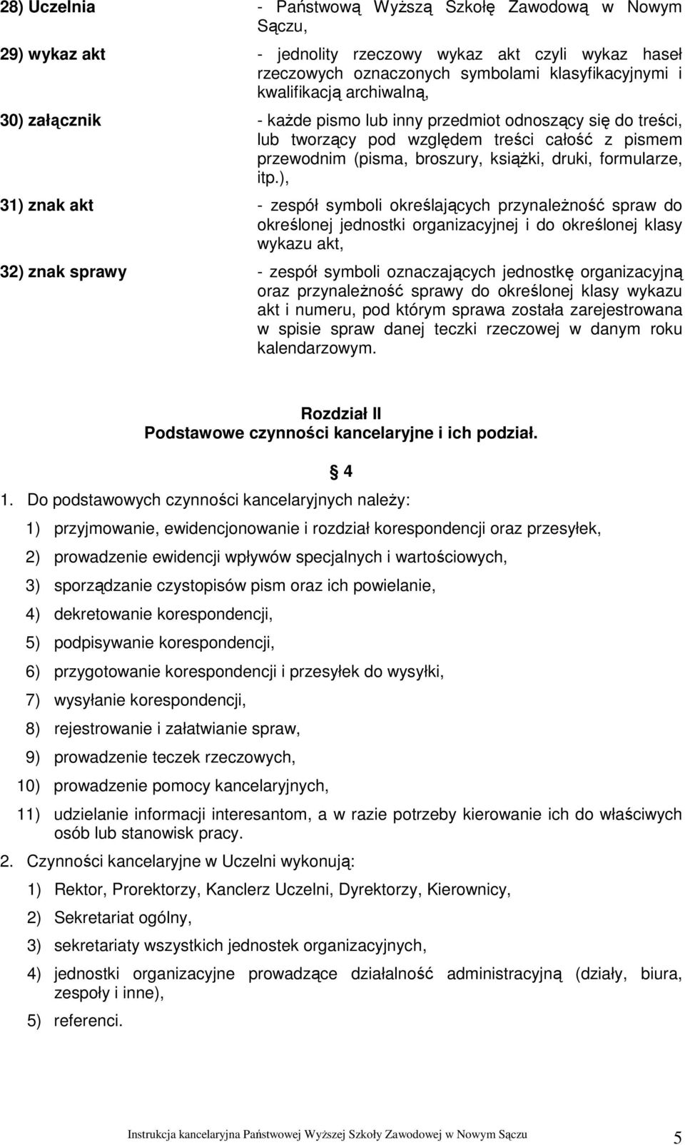 ), 31) znak akt - zespół symboli określających przynależność spraw do określonej jednostki organizacyjnej i do określonej klasy wykazu akt, 32) znak sprawy - zespół symboli oznaczających jednostkę