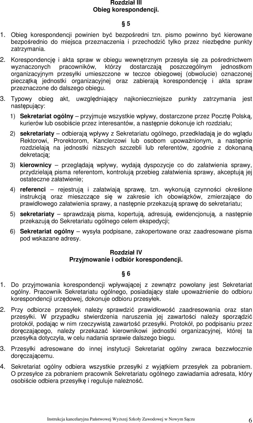 Korespondencję i akta spraw w obiegu wewnętrznym przesyła się za pośrednictwem wyznaczonych pracowników, którzy dostarczają poszczególnym jednostkom organizacyjnym przesyłki umieszczone w teczce