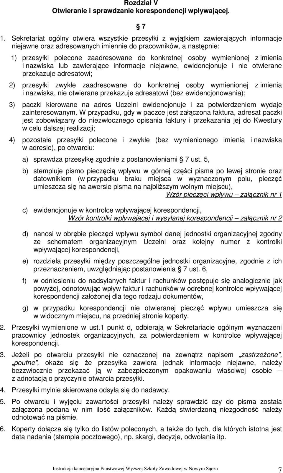 osoby wymienionej z imienia i nazwiska lub zawierające informacje niejawne, ewidencjonuje i nie otwierane przekazuje adresatowi; 2) przesyłki zwykłe zaadresowane do konkretnej osoby wymienionej z