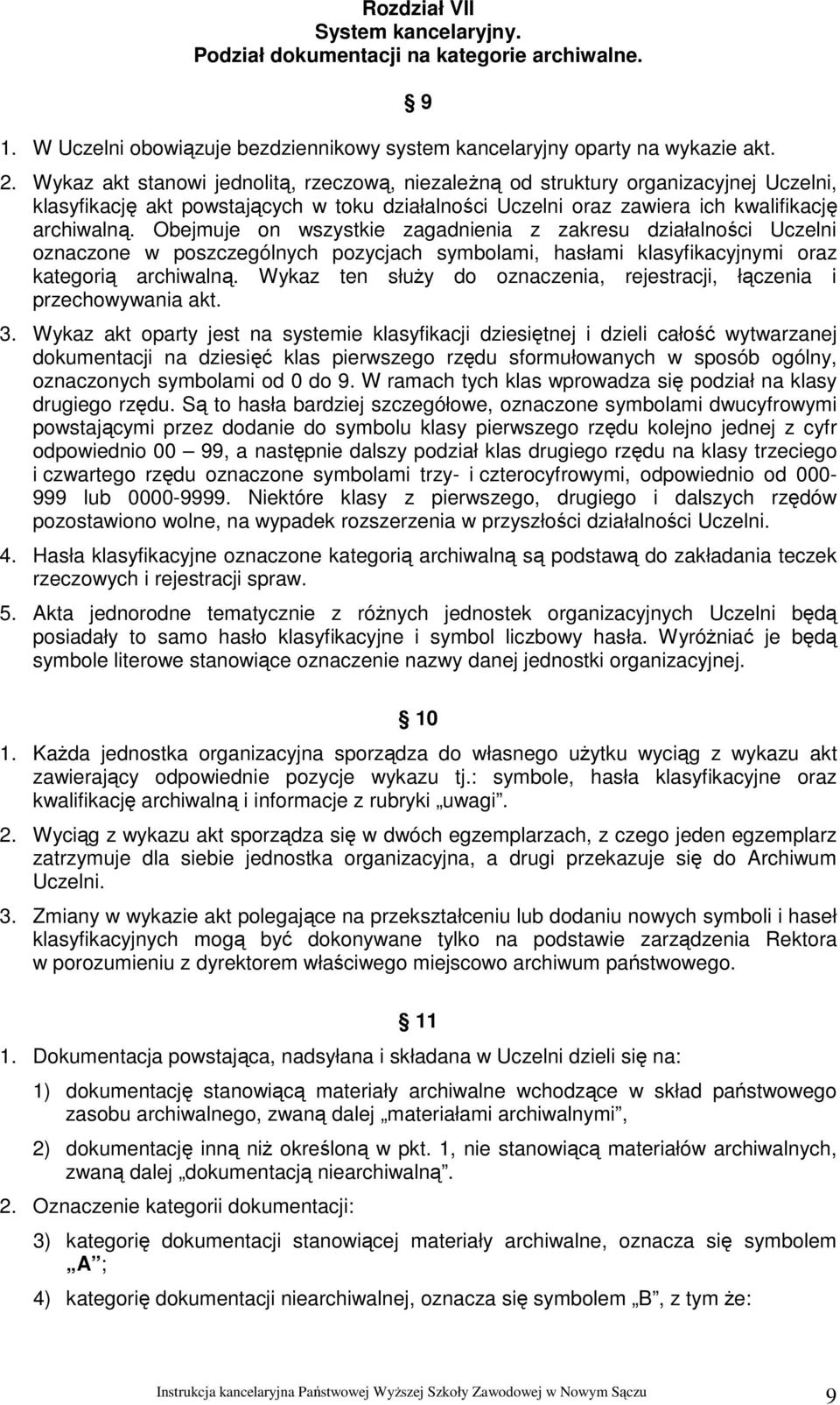 Obejmuje on wszystkie zagadnienia z zakresu działalności Uczelni oznaczone w poszczególnych pozycjach symbolami, hasłami klasyfikacyjnymi oraz kategorią archiwalną.