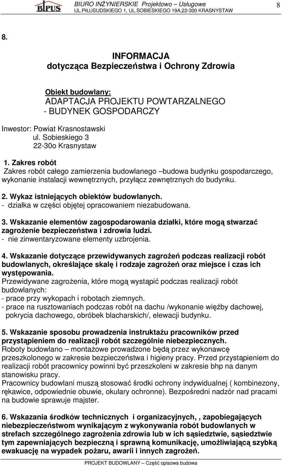 - działka w części objętej opracowaniem niezabudowana. 3. Wskazanie elementów zagospodarowania działki, które mogą stwarzać zagroŝenie bezpieczeństwa i zdrowia ludzi.