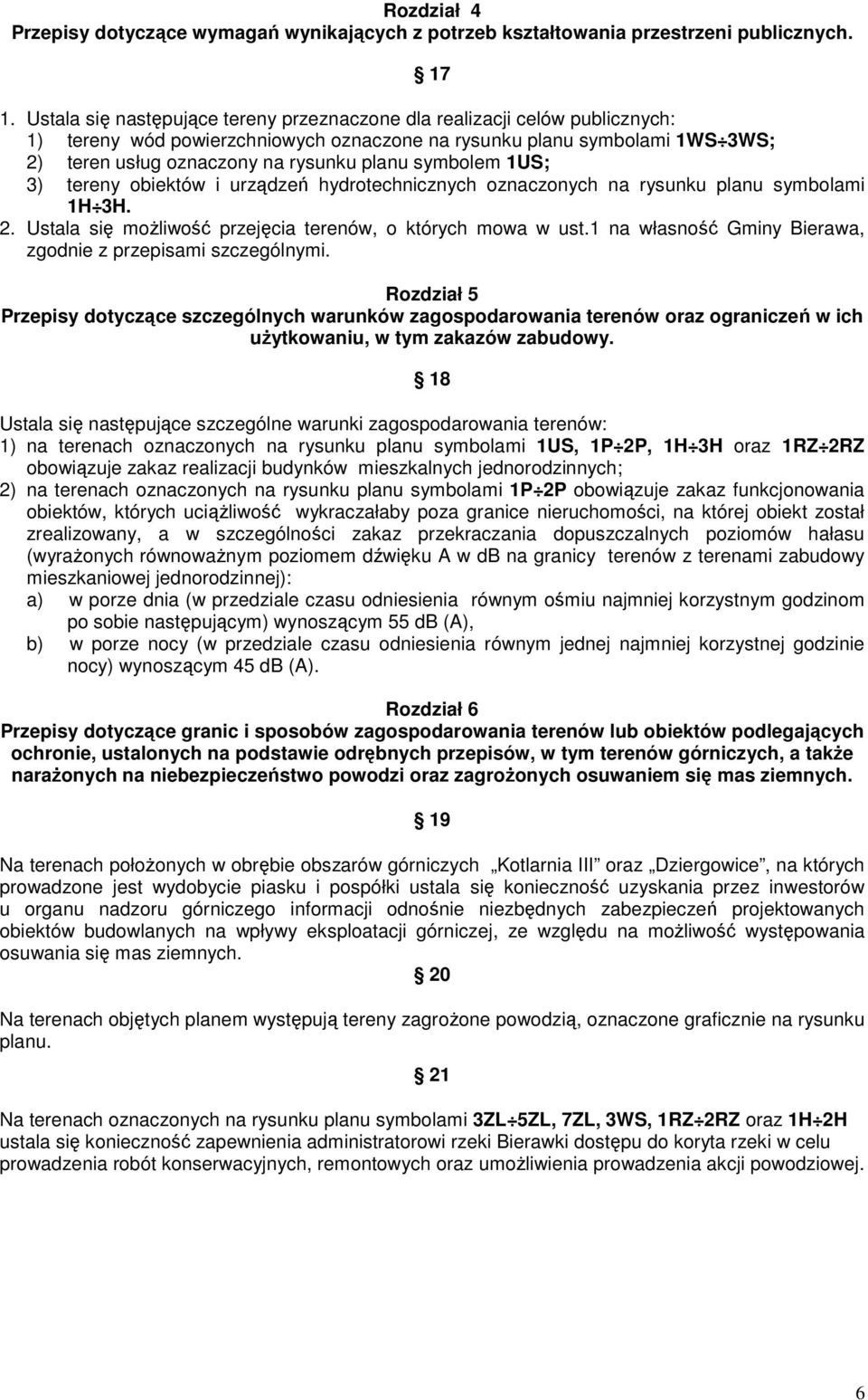 symbolem 1US; 3) tereny obiektów i urządzeń hydrotechnicznych oznaczonych na rysunku planu symbolami 1H 3H. 2. Ustala się moŝliwość przejęcia terenów, o których mowa w ust.