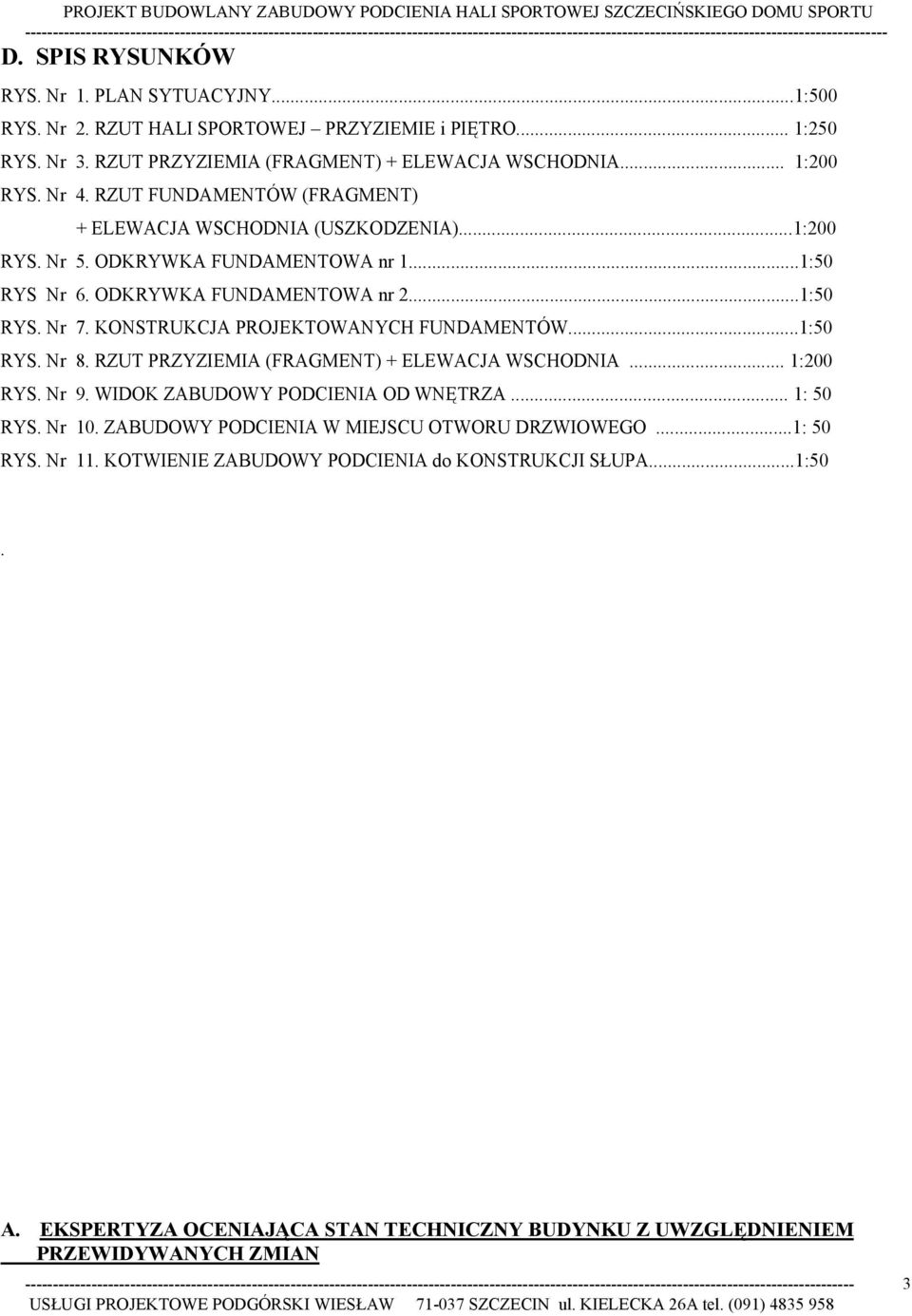 KONSTRUKCJA PROJEKTOWANYCH FUNDAMENTÓW...1:50 RYS. Nr 8. RZUT PRZYZIEMIA (FRAGMENT) + ELEWACJA WSCHODNIA... 1:200 RYS. Nr 9. WIDOK ZABUDOWY PODCIENIA OD WNĘTRZA... 1: 50 RYS. Nr 10.