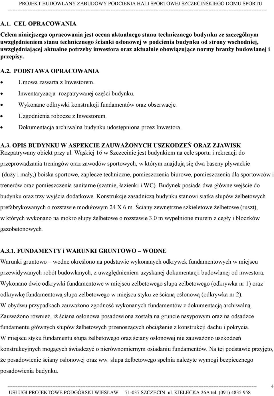 Inwentaryzacja rozpatrywanej części budynku. Wykonane odkrywki konstrukcji fundamentów oraz obserwacje. Uzgodnienia robocze z Inwestorem. Dokumentacja archiwalna budynku udostępniona przez Inwestora.