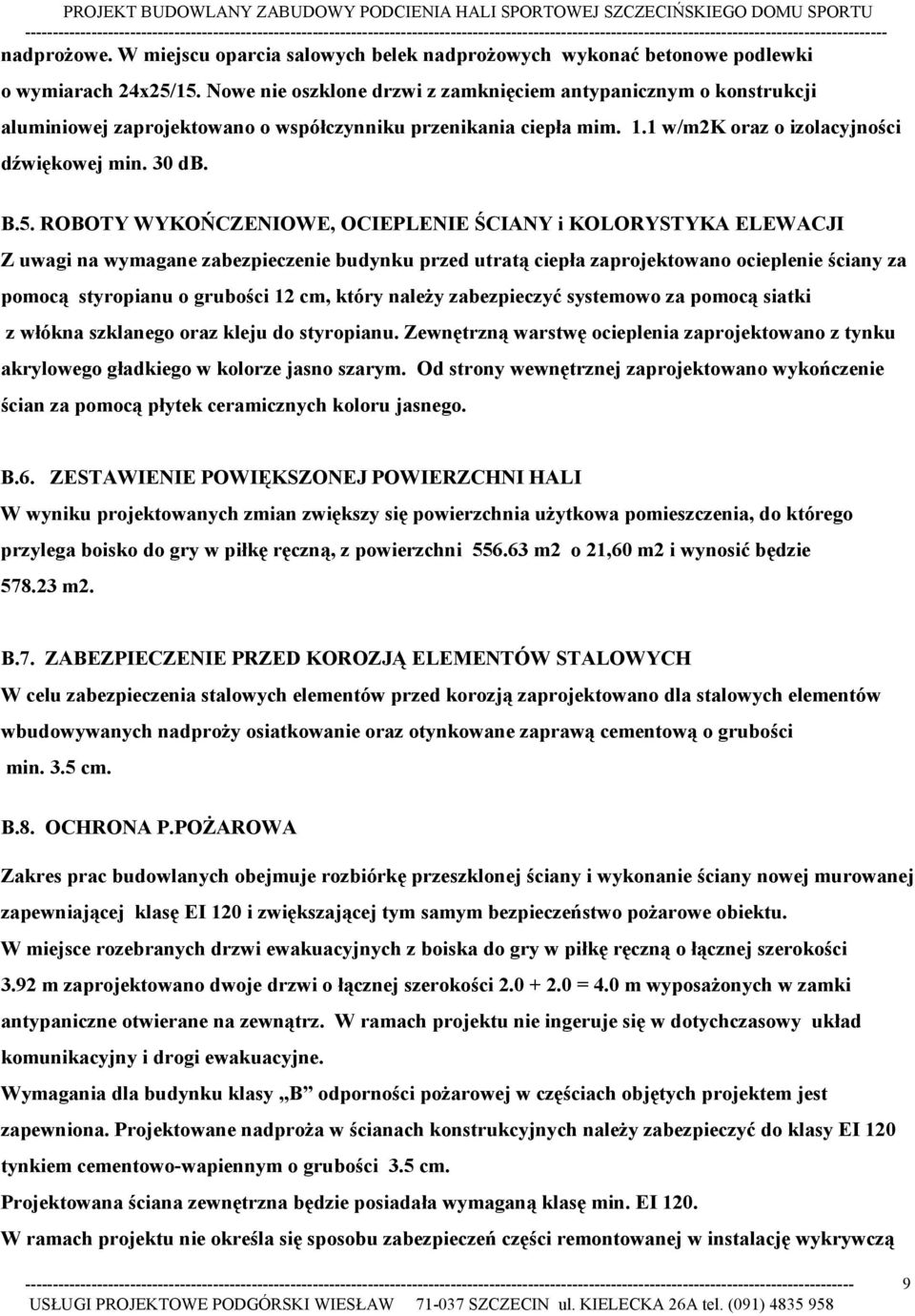 ROBOTY WYKOŃCZENIOWE, OCIEPLENIE ŚCIANY i KOLORYSTYKA ELEWACJI Z uwagi na wymagane zabezpieczenie budynku przed utratą ciepła zaprojektowano ocieplenie ściany za pomocą styropianu o grubości 12 cm,