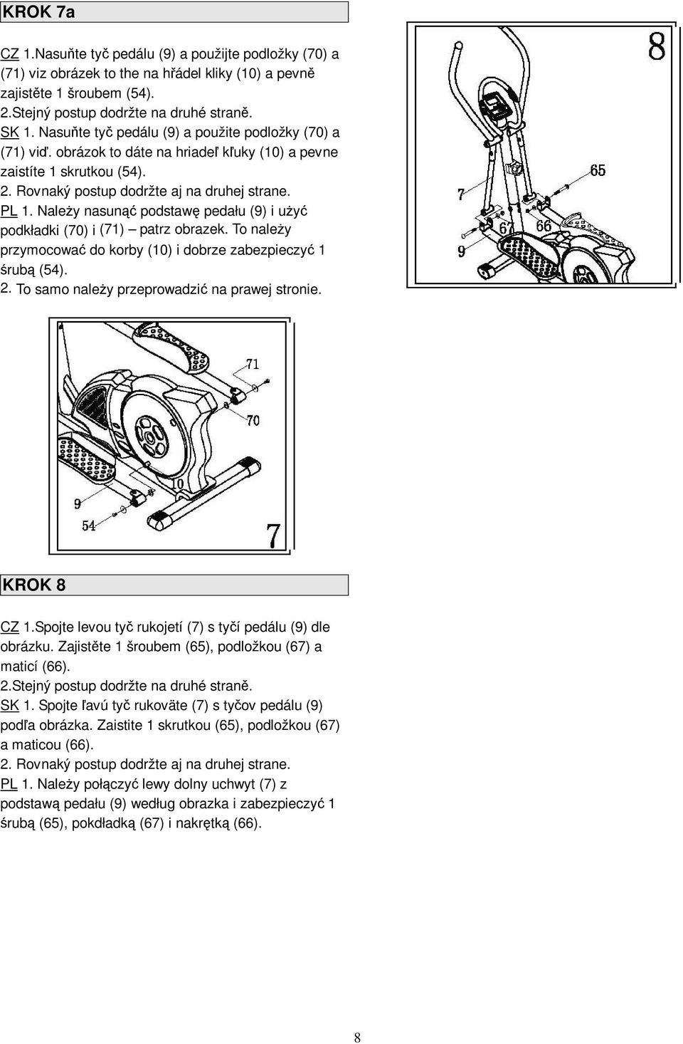 Naley nasun podstaw pedału (9) i uy podkładki (70) i (71) patrz obrazek. To naley przymocowa do korby (10) i dobrze zabezpieczy 1 rub (54).. To samo naley przeprowadzi na prawej stronie. KROK 8 CZ 1.