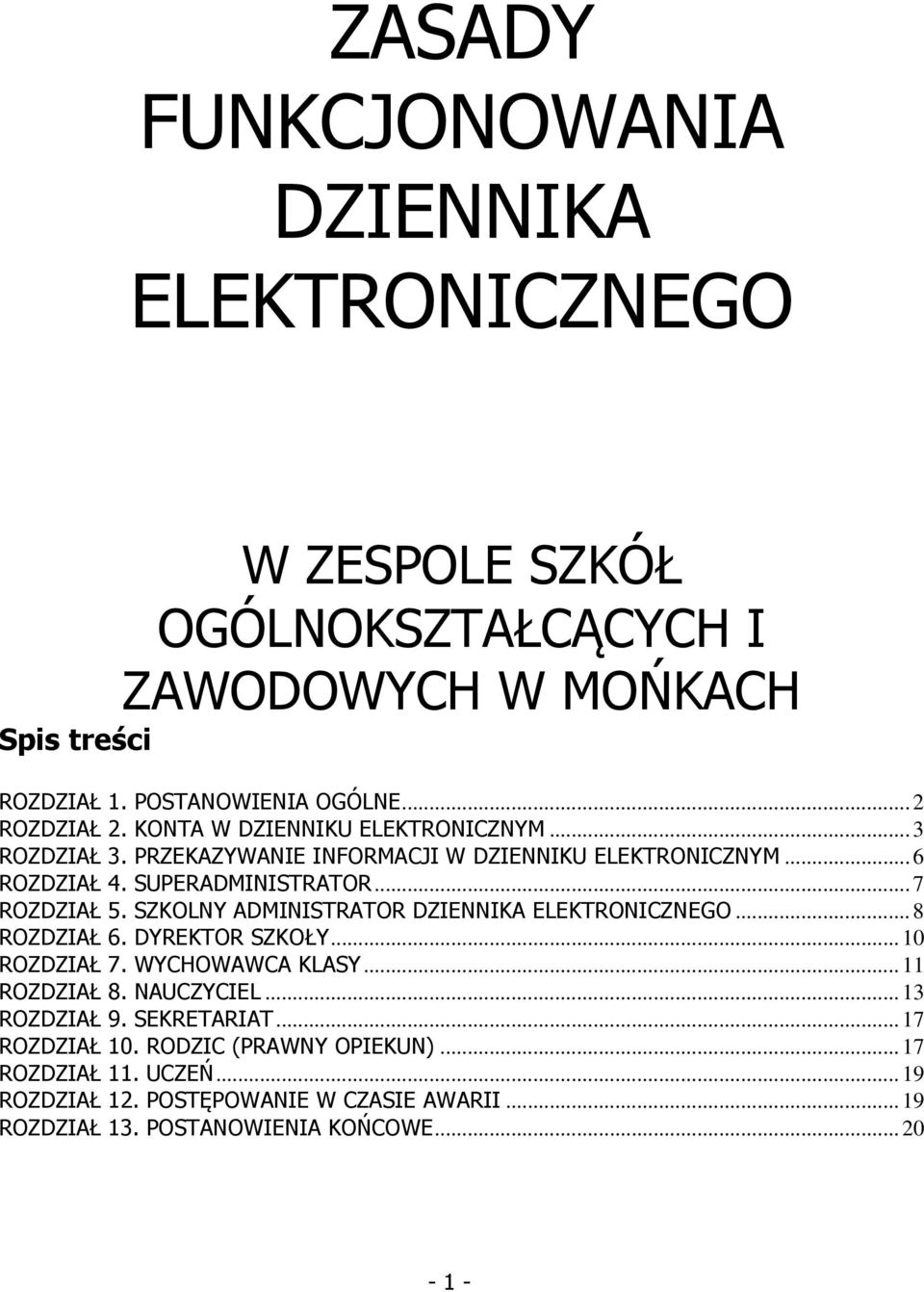 SZKOLNY ADMINISTRATOR DZIENNIKA ELEKTRONICZNEGO... 8 ROZDZIAŁ 6. DYREKTOR SZKOŁY... 10 ROZDZIAŁ 7. WYCHOWAWCA KLASY... 11 ROZDZIAŁ 8. NAUCZYCIEL... 13 ROZDZIAŁ 9.