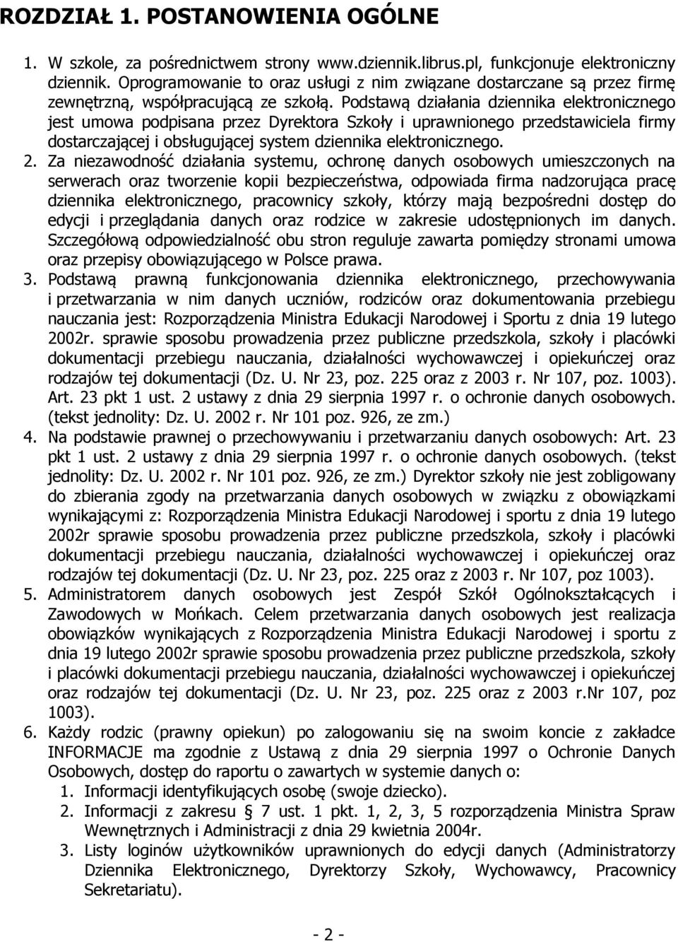 Podstawą działania dziennika elektronicznego jest umowa podpisana przez Dyrektora Szkoły i uprawnionego przedstawiciela firmy dostarczającej i obsługującej system dziennika elektronicznego. 2.