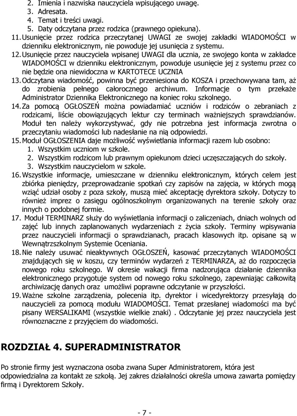 Usunięcie przez nauczyciela wpisanej UWAGI dla ucznia, ze swojego konta w zakładce WIADOMOŚCI w dzienniku elektronicznym, powoduje usunięcie jej z systemu przez co nie będzie ona niewidoczna w