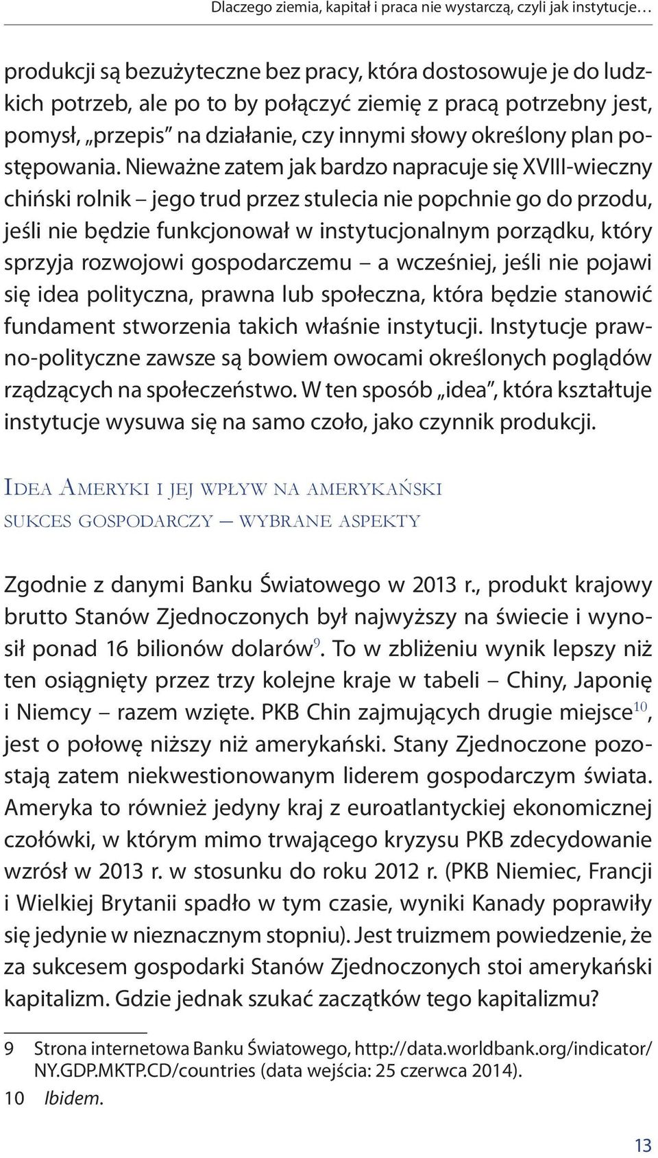 Nieważne zatem jak bardzo napracuje się XVIII-wieczny chiński rolnik jego trud przez stulecia nie popchnie go do przodu, jeśli nie będzie funkcjonował w instytucjonalnym porządku, który sprzyja