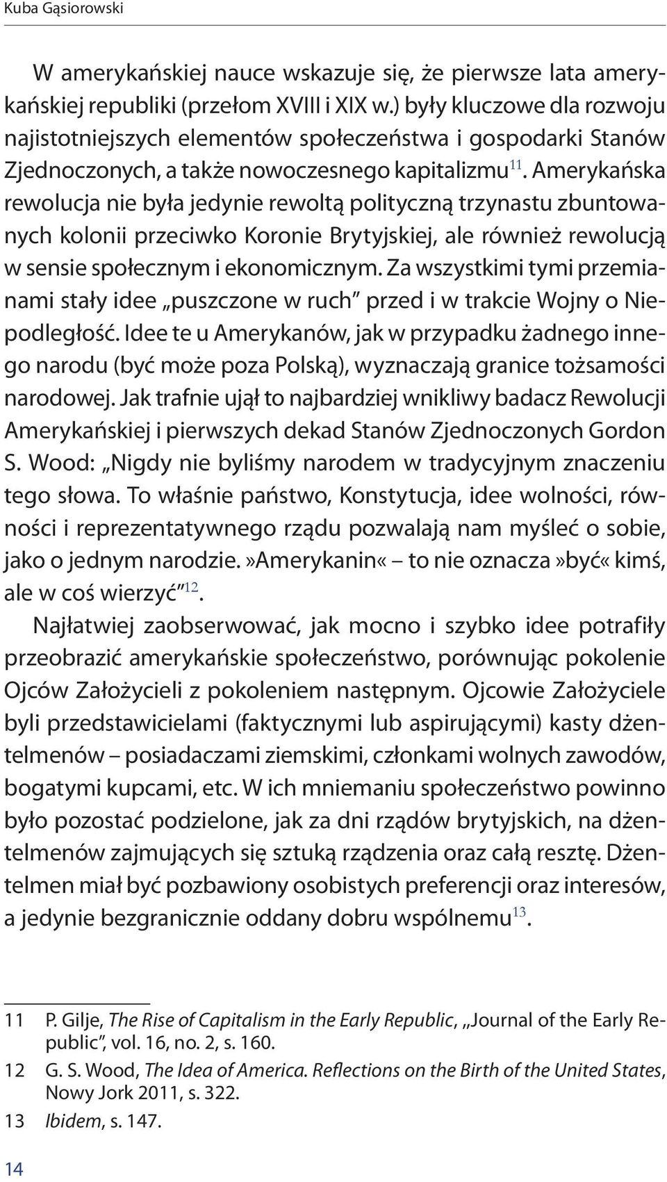 Amerykańska rewolucja nie była jedynie rewoltą polityczną trzynastu zbuntowanych kolonii przeciwko Koronie Brytyjskiej, ale również rewolucją w sensie społecznym i ekonomicznym.