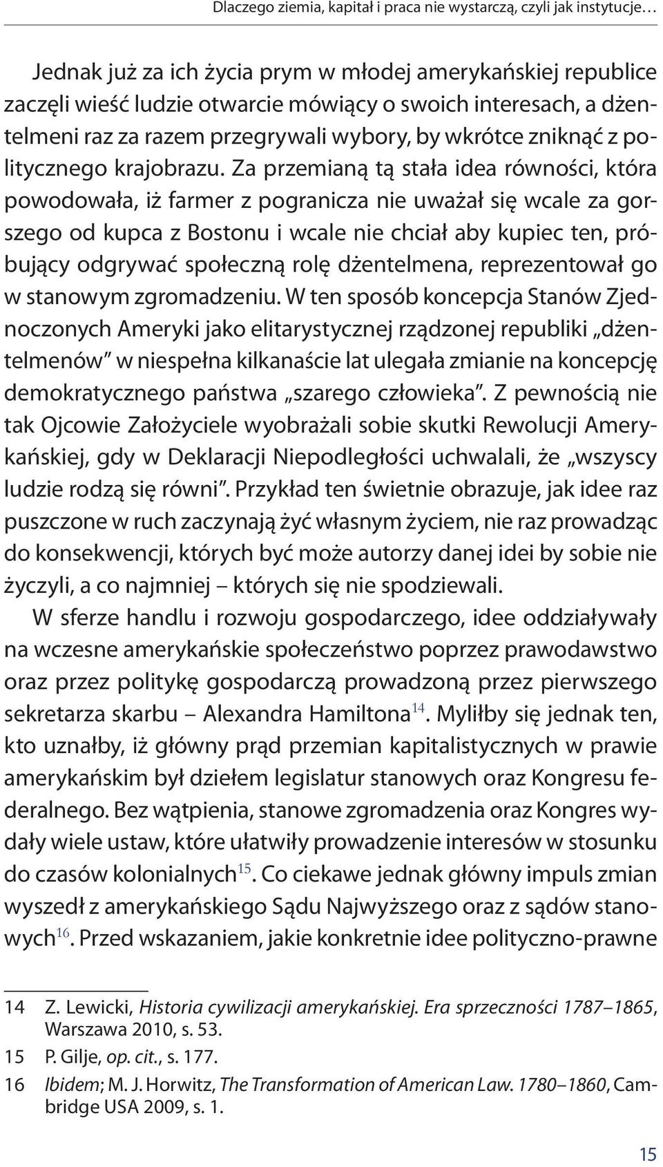 Za przemianą tą stała idea równości, która powodowała, iż farmer z pogranicza nie uważał się wcale za gorszego od kupca z Bostonu i wcale nie chciał aby kupiec ten, próbujący odgrywać społeczną rolę