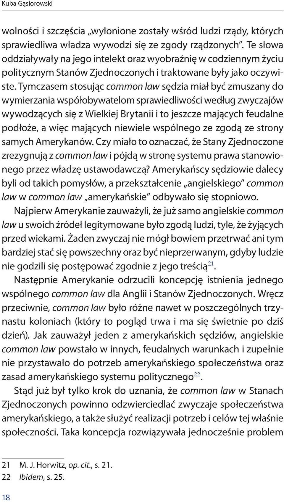 Tymczasem stosując common law sędzia miał być zmuszany do wymierzania współobywatelom sprawiedliwości według zwyczajów wywodzących się z Wielkiej Brytanii i to jeszcze mających feudalne podłoże, a