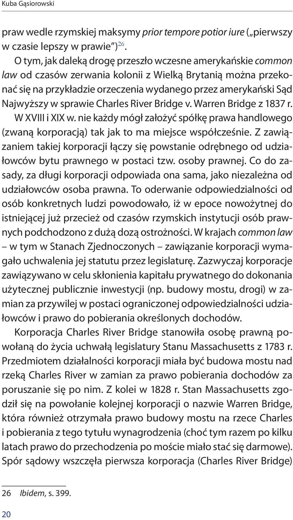 sprawie Charles River Bridge v. Warren Bridge z 1837 r. W XVIII i XIX w. nie każdy mógł założyć spółkę prawa handlowego (zwaną korporacją) tak jak to ma miejsce współcześnie.