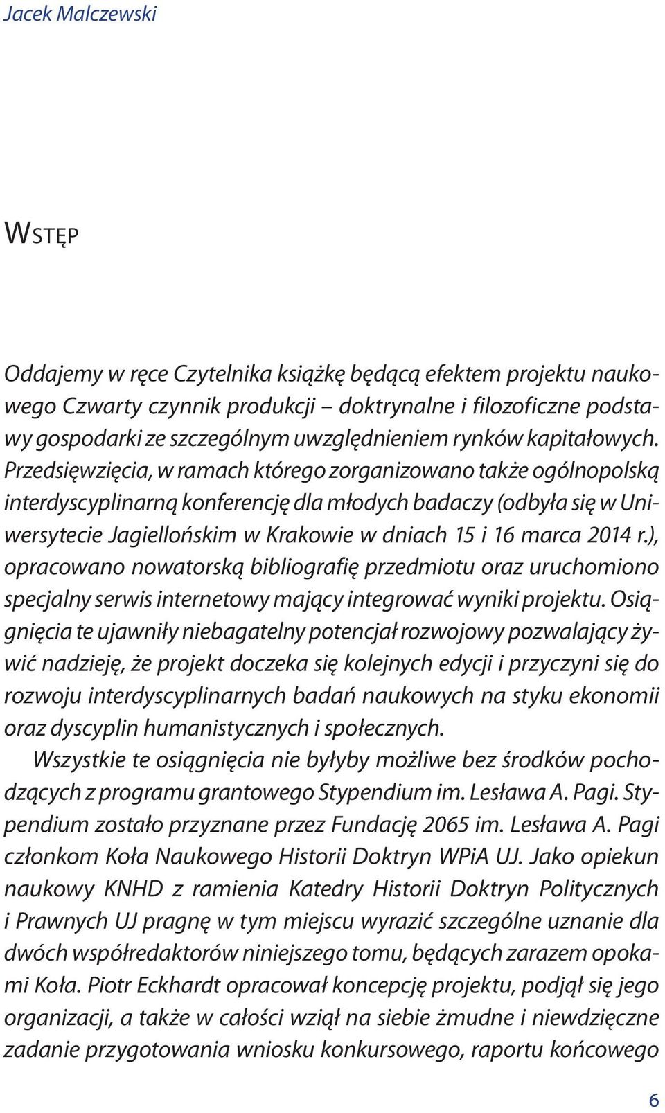 Przedsięwzięcia, w ramach którego zorganizowano także ogólnopolską interdyscyplinarną konferencję dla młodych badaczy (odbyła się w Uniwersytecie Jagiellońskim w Krakowie w dniach 15 i 16 marca 2014