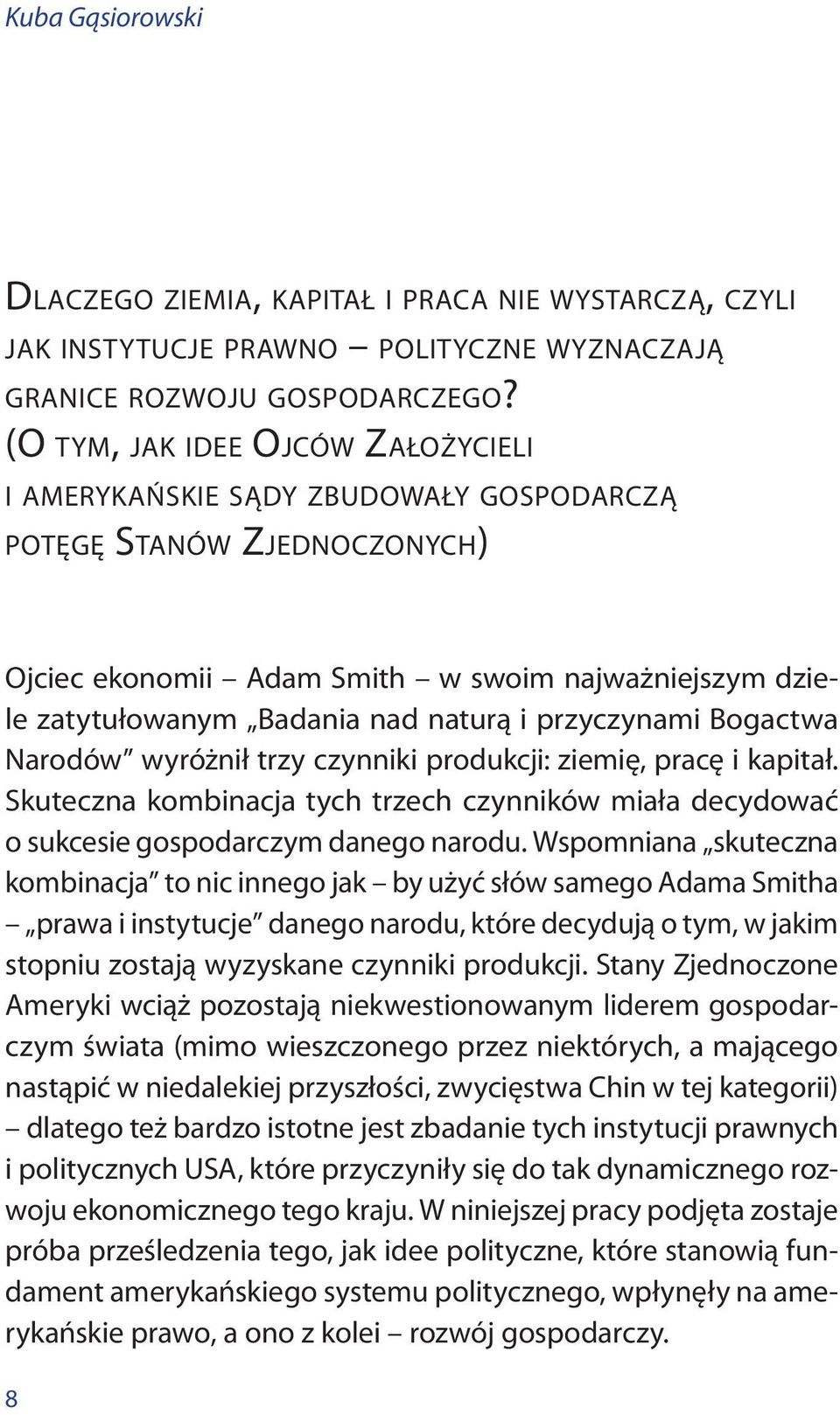 przyczynami Bogactwa Narodów wyróżnił trzy czynniki produkcji: ziemię, pracę i kapitał. Skuteczna kombinacja tych trzech czynników miała decydować o sukcesie gospodarczym danego narodu.