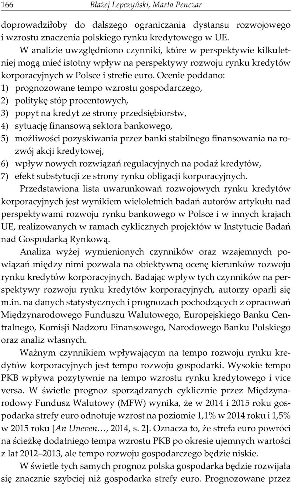 Ocenie poddano: 1) prognozowane tempo wzrostu gospodarczego, 2) politykê stóp procentowych, 3) popyt na kredyt ze strony przedsiêbiorstw, 4) sytuacjê finansow¹ sektora bankowego, 5) mo liwoœci