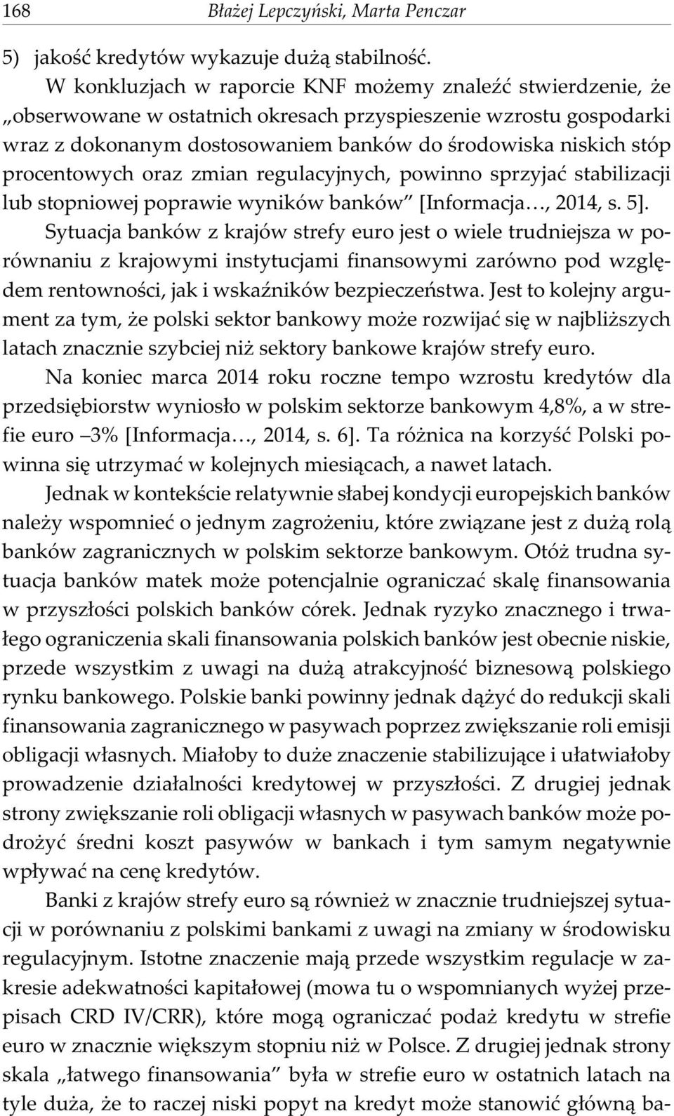 procentowych oraz zmian regulacyjnych, powinno sprzyjaæ stabilizacji lub stopniowej poprawie wyników banków [Informacja, 2014, s. 5].