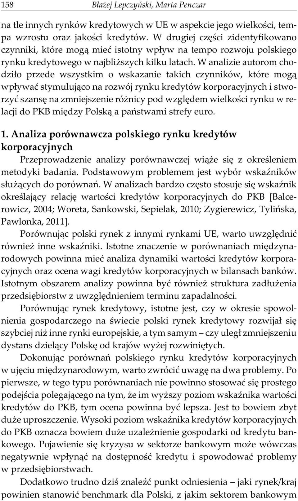 W analizie autorom chodzi³o przede wszystkim o wskazanie takich czynników, które mog¹ wp³ywaæ stymuluj¹co na rozwój rynku kredytów korporacyjnych i stworzyæ szansê na zmniejszenie ró nicy pod