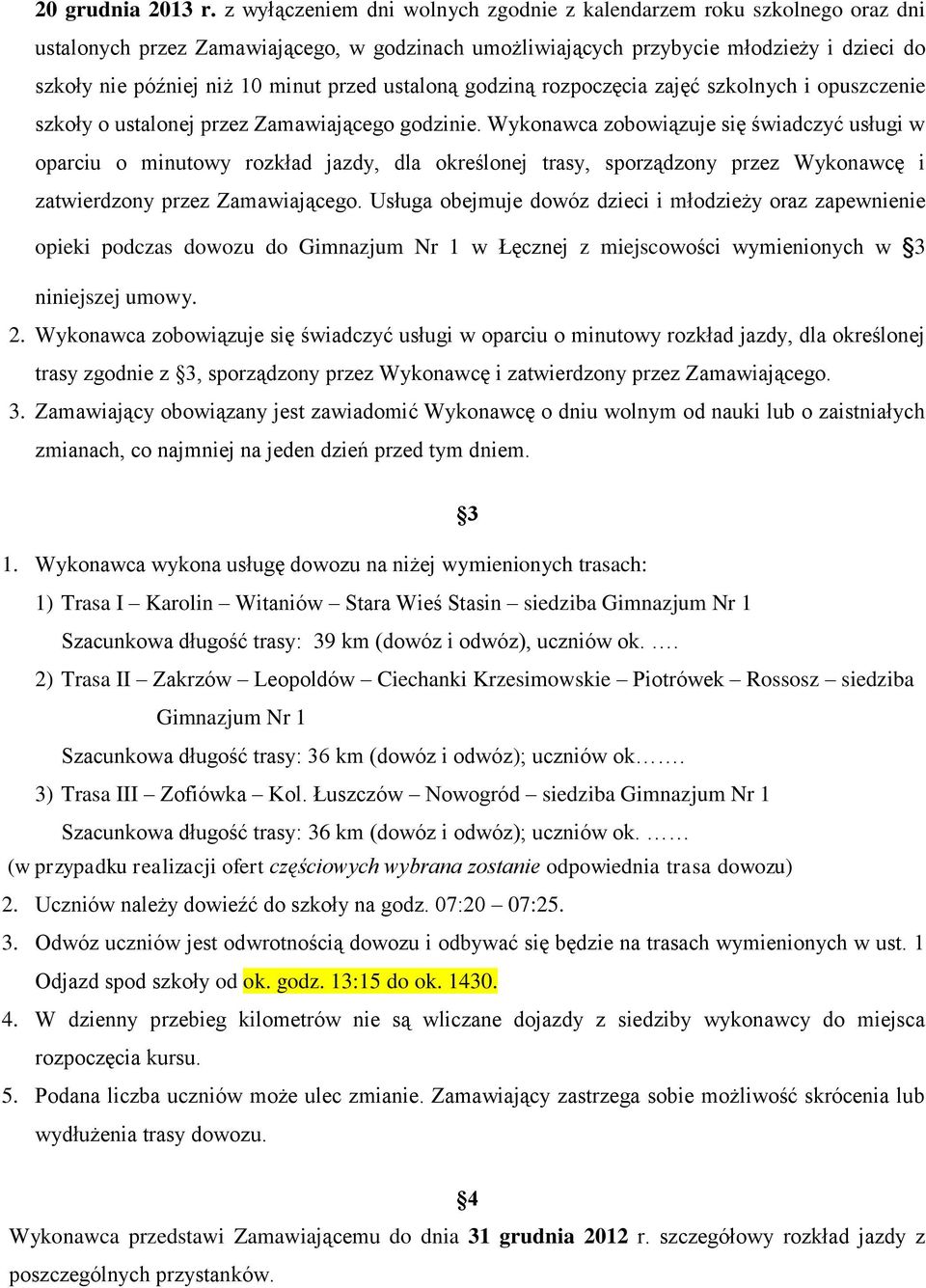 przed ustaloną godziną rozpoczęcia zajęć szkolnych i opuszczenie szkoły o ustalonej przez Zamawiającego godzinie.