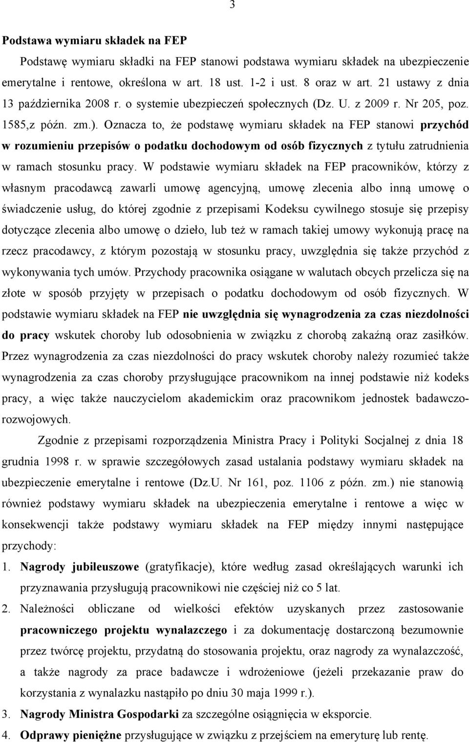 Oznacza to, że podstawę wymiaru składek na FEP stanowi przychód w rozumieniu przepisów o podatku dochodowym od osób fizycznych z tytułu zatrudnienia w ramach stosunku pracy.