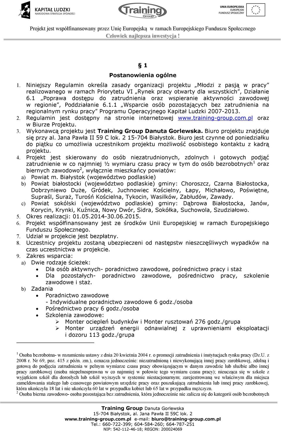 2. Regulamin jest dostępny na stronie internetowej www.training-group.com.pl oraz w Biurze Projektu. 3. Wykonawcą projektu jest. Biuro projektu znajduje się przy al. Jana Pawła II 59 C lok.