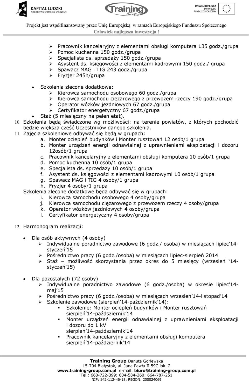 /grupa Operator wózków jezdniowych 67 godz./grupa Certyfikator energetyczny 67 godz./grupa Staż (5 miesięczny na pełen etat). 10.