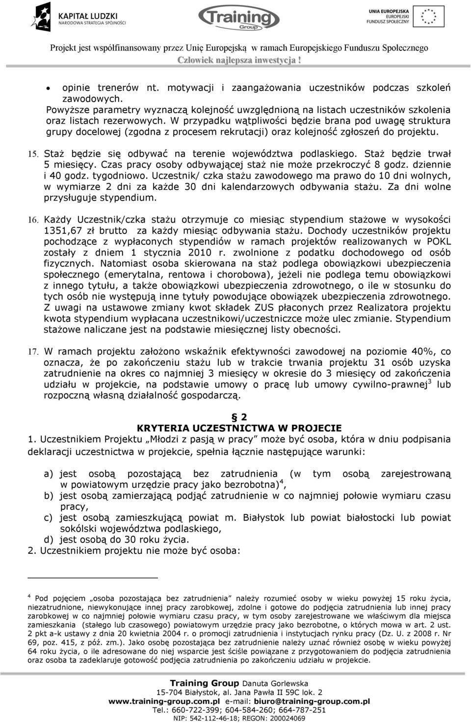 Staż będzie się odbywać na terenie województwa podlaskiego. Staż będzie trwał 5 miesięcy. Czas pracy osoby odbywającej staż nie może przekroczyć 8 godz. dziennie i 40 godz. tygodniowo.