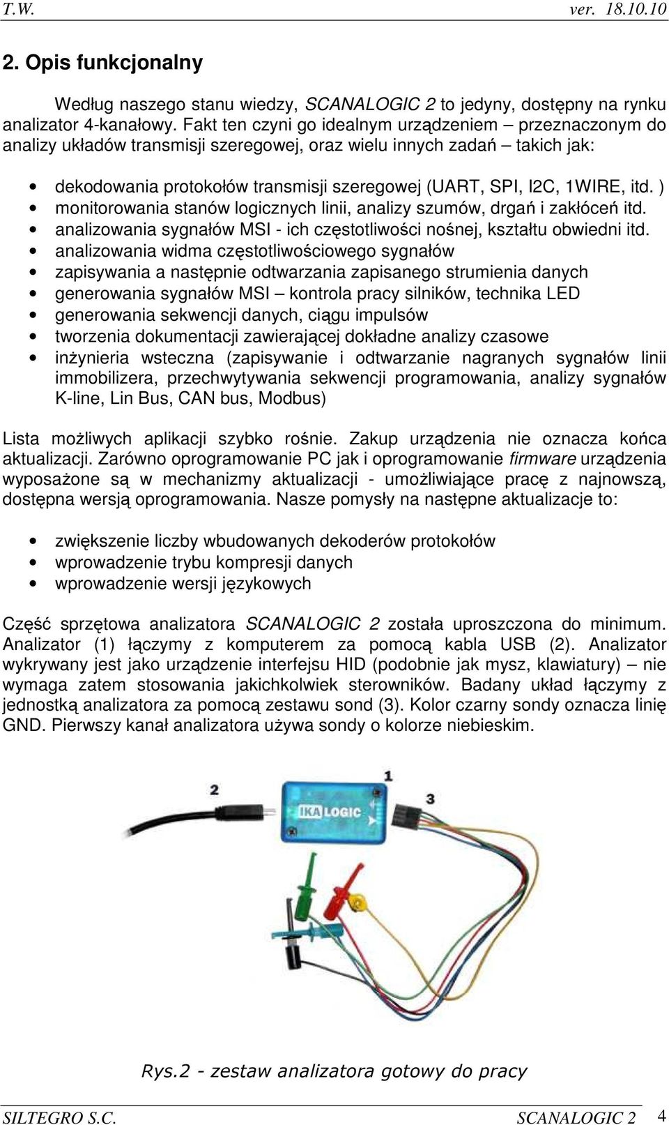 itd. ) monitorowania stanów logicznych linii, analizy szumów, drgań i zakłóceń itd. analizowania sygnałów MSI - ich częstotliwości nośnej, kształtu obwiedni itd.