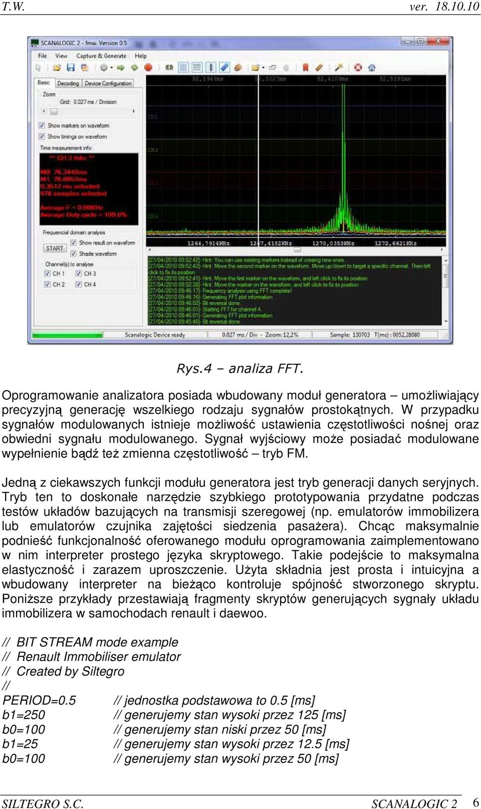 Sygnał wyjściowy może posiadać modulowane wypełnienie bądź też zmienna częstotliwość tryb FM. Jedną z ciekawszych funkcji modułu generatora jest tryb generacji danych seryjnych.