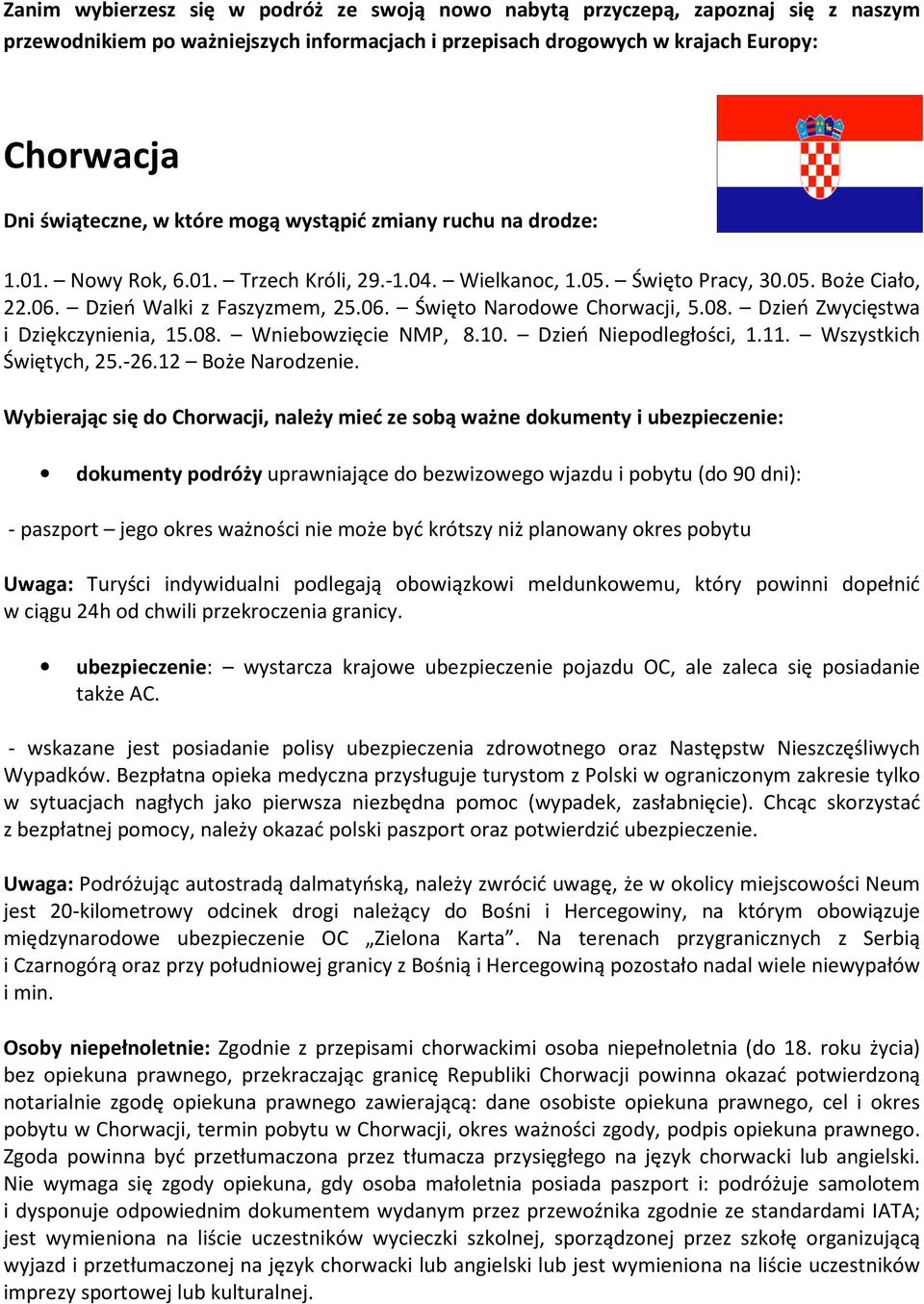 08. Dzień Zwycięstwa i Dziękczynienia, 15.08. Wniebowzięcie NMP, 8.10. Dzień Niepodległości, 1.11. Wszystkich Świętych, 25.-26.12 Boże Narodzenie.