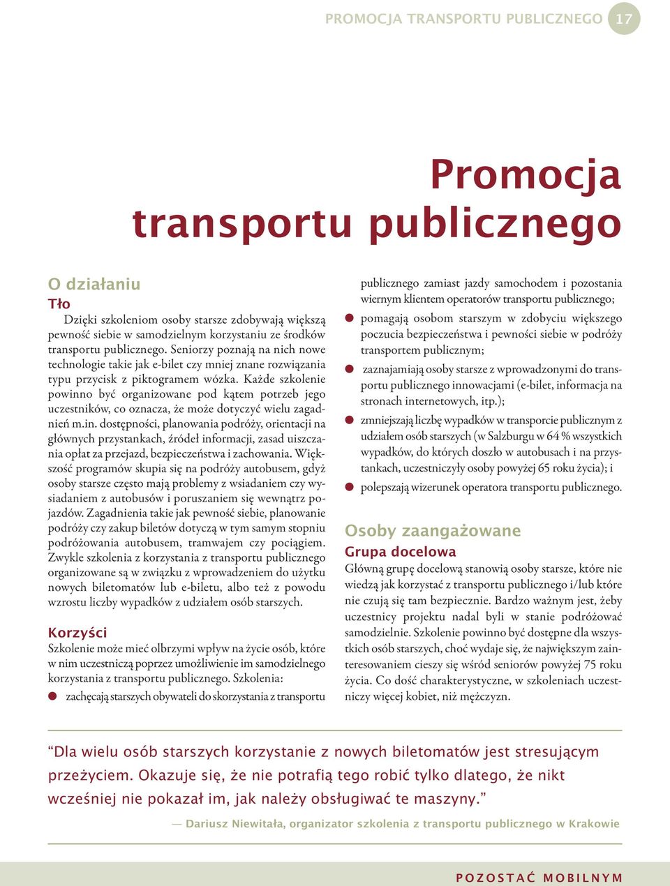 Każde szkolenie powinno być organizowane pod kątem potrzeb jego uczestników, co oznacza, że może dotyczyć wielu zagadnień m.in. dostępności, planowania podróży, orientacji na głównych przystankach, źródeł informacji, zasad uiszczania opłat za przejazd, bezpieczeństwa i zachowania.