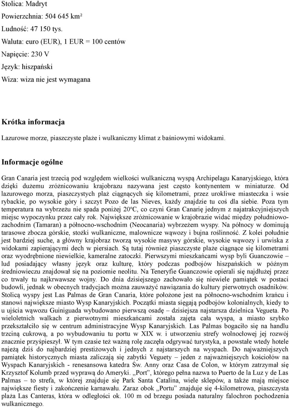 Informacje ogólne Gran Canaria jest trzecią pod względem wielkości wulkaniczną wyspą Archipelagu Kanaryjskiego, która dzięki dużemu zróżnicowaniu krajobrazu nazywana jest często kontynentem w