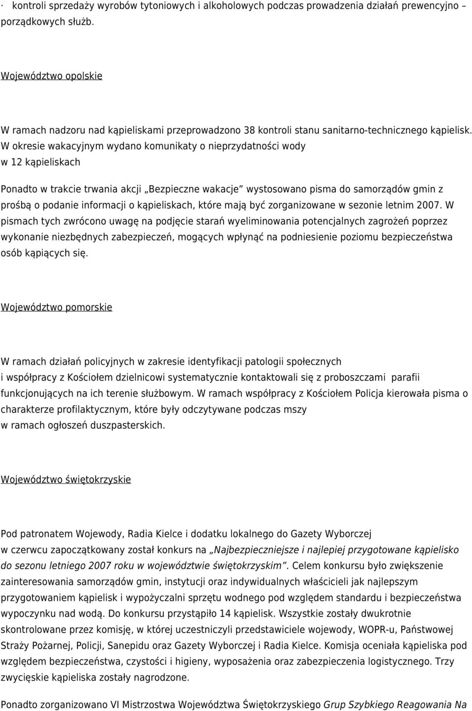 W okresie wakacyjnym wydano komunikaty o nieprzydatności wody w 12 kąpieliskach Ponadto w trakcie trwania akcji Bezpieczne wakacje wystosowano pisma do samorządów gmin z prośbą o podanie informacji o