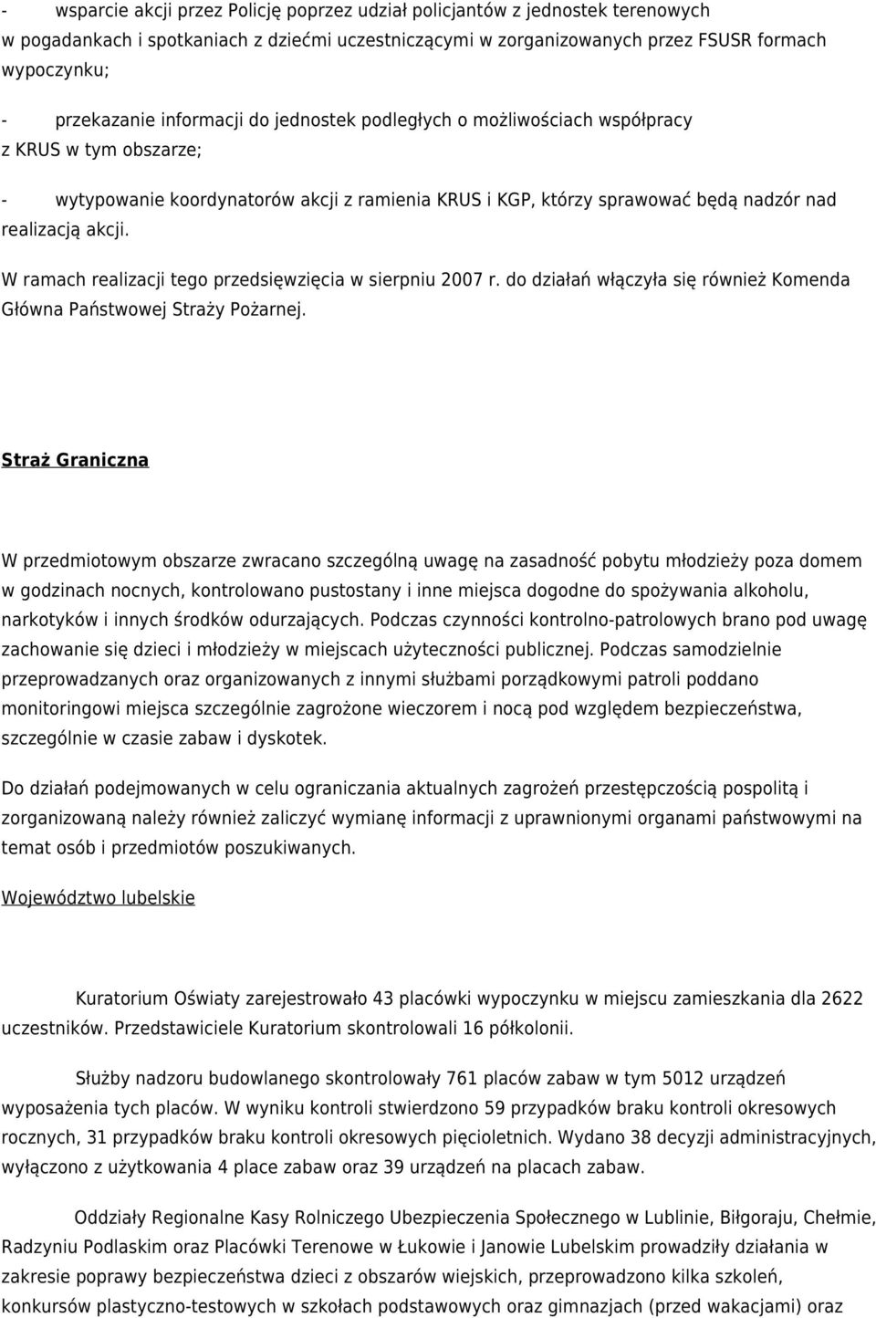 W ramach realizacji tego przedsięwzięcia w sierpniu 2007 r. do działań włączyła się również Komenda Główna Państwowej Straży Pożarnej.