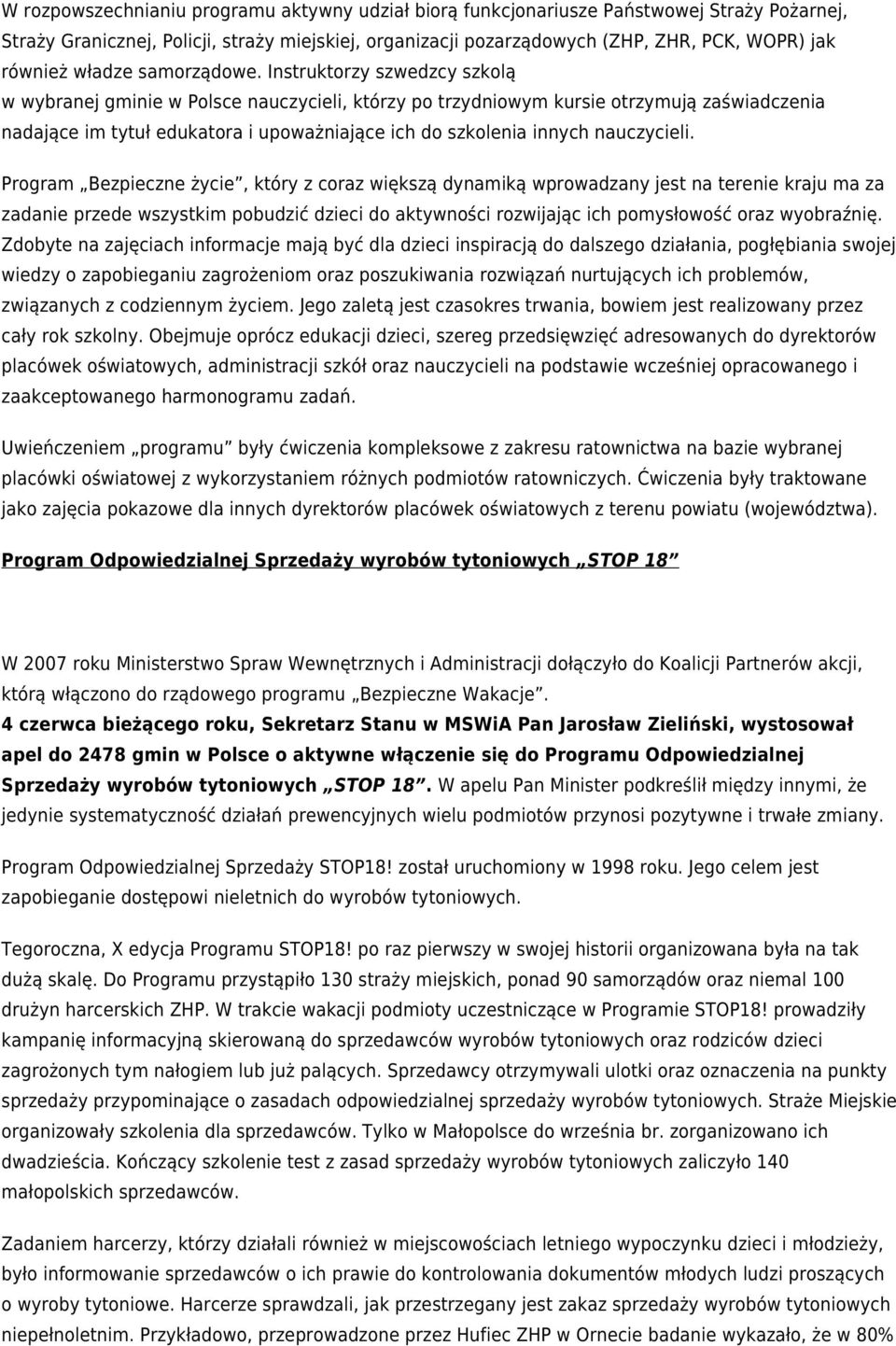 Instruktorzy szwedzcy szkolą w wybranej gminie w Polsce nauczycieli, którzy po trzydniowym kursie otrzymują zaświadczenia nadające im tytuł edukatora i upoważniające ich do szkolenia innych