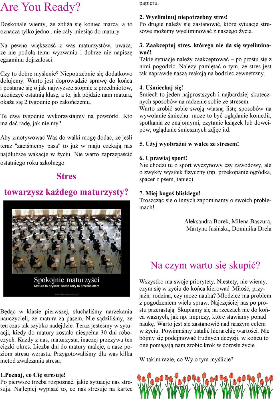 Warto jest doprowadzić sprawę do końca i postarać się o jak najwyższe stopnie z przedmiotów, ukończyć ostatnią klasę, a to, jak pójdzie nam matura, okaże się 2 tygodnie po zakończeniu.