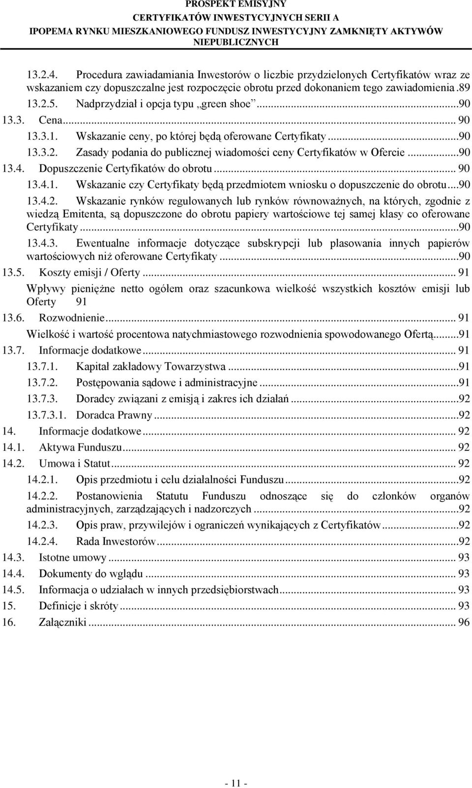 Zasady podania do publicznej wiadomości ceny Certyfikatów w Ofercie...90 13.4. Dopuszczenie Certyfikatów do obrotu... 90 13.4.1. Wskazanie czy Certyfikaty będą przedmiotem wniosku o dopuszczenie do obrotu.